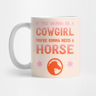 If you wanna be a cowgirl, you're gonna need a horse (pink and orange western style letters) Mug